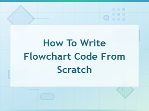 How to Write Flowchart Code From Scratch: a Complete Beginner's Tutorial